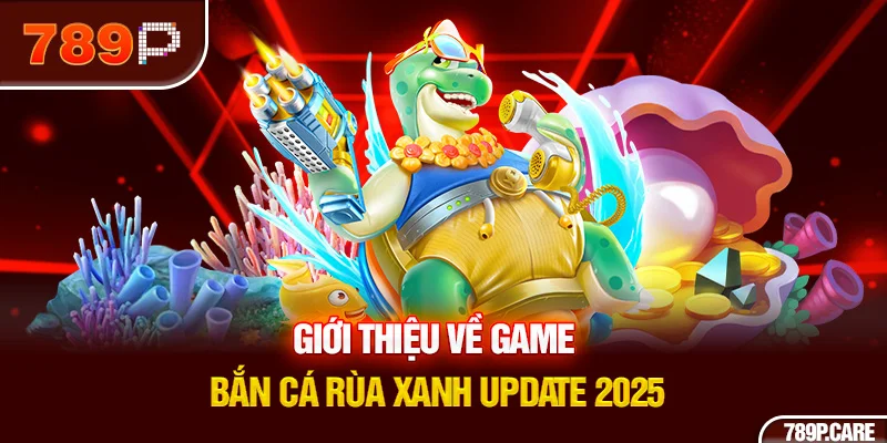 Giới thiệu về game bắn cá rùa xanh update 2025