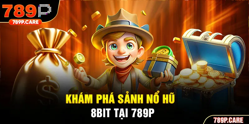 Khám phá sảnh nổ hũ 8bit tại 789P