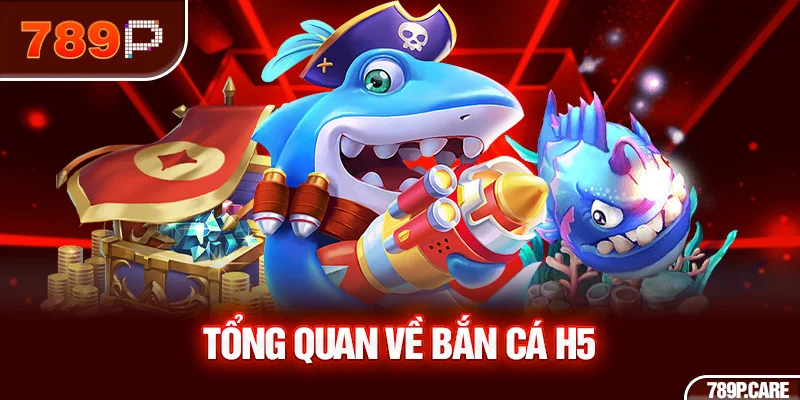 Tổng quan về bắn cá H5