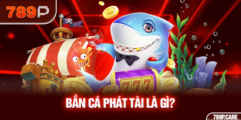 Bắn cá phát tài là gì?