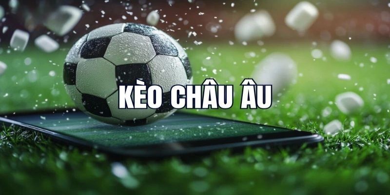 Khám phá về kèo châu Âu